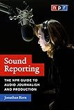 Sound Reporting: The NPR Guide to Audio Journalism and Production