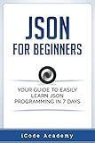 Json for Beginners: Your Guide to Easily Learn Json In 7 Days (Programming Languages)