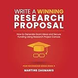 Write a Winning Research Proposal: How to Generate Grant Ideas and Secure Funding Using Research Project Canvas (Peer Recognized)