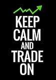 Keep Calm and Trade On: Trading Log Book | Define your Goals, Record your Strategies & Keep Track of your Trade History | 150 pages (7"x10")