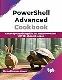PowerShell Advanced Cookbook: Enhance your scripting skills and master PowerShell with 90+ advanced recipes (English Edition)