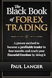 The Black Book of Forex Trading: A Proven Method to Become a Profitable Trader in Four Months and Reach Your Financial Freedom by Doing it