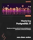 Mastering PostgreSQL 17: Elevate your database skills with advanced deployment, optimization, and security strategies