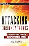 Attacking Currency Trends: How to Anticipate and Trade Big Moves in the Forex Market (Wiley Trading)