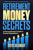 Retirement Money Secrets: A Financial Insider's Guide to Income Independence