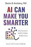AI Can Make You Smarter: Practical Skills. Sharper Thinking. Business Value.