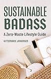 Sustainable Badass: A Zero-Waste Lifestyle Guide (Sustainable at home, Eco friendly living, Sustainable home goods, Sustainable gift)