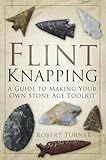 Flint Knapping: A Guide to Making Your Own Stone Age Toolkit