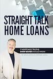 Straight Talk Home Loans: 7 Mortgage Truths Every Buyer Should Know