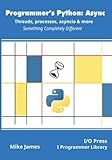 Programmer’s Python: Async - Threads, processes, asyncio & more: Something Completely Different