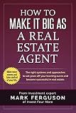 How to Make it Big as a Real Estate Agent: The right systems and approaches to cut years off your learning curve and become successful in real estate. (InvestFourMore Investor Series)