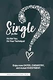 Single? It's Not You. It's Your Technique! (for Men): Enjoy more dates, chemistry, and mutual investment (Lasting Love Academy books)
