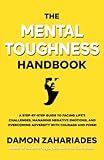 The Mental Toughness Handbook: A Step-By-Step Guide to Facing Life's Challenges, Managing Negative Emotions, and Overcoming Adversity with Courage and Poise