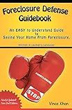 Foreclosure Defense Guidebook: An EASY to Understand Guide to Saving Your Home From Foreclosure.