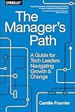 The Manager's Path: A Guide for Tech Leaders Navigating Growth and Change