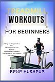 TREADMILL WORKOUTS FOR BEGINNERS: •A Step-by-Step Guide to Safe, •Effective Cardio, Fat Burning, •And Building Treadmill •Confidence for New Walkers and Joggers