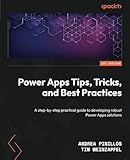 Power Apps Tips, Tricks, and Best Practices: A step-by-step practical guide to developing robust Power Apps solutions