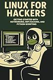 Linux For Hackers: Getting Started with Networking, WiFi Hacking, and Python Scripting