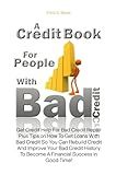 A Credit Book For People With Bad Credit: Get Credit Help For Bad Credit Repair Plus Tips on How To Get Loans With Bad Credit So You Can Rebuild Credit ... Become A Financial Success in Good Time!