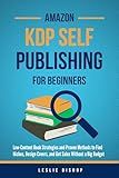 Amazon KDP Self Publishing for Beginners: Low-Content Strategies and Proven Methods to Find Niches, Design Covers, and Get Sales Without a Big Budget