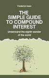 The Simple Guide to Compound Interest: Understand the Eighth Wonder of the World