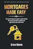 Mortgages Made Easy: The essential beginner's guide to understanding the process and what's needed to get approved for your dream home