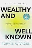 Wealthy and Well-Known: Build Your Personal Brand and Turn Your Reputation into Revenue