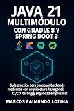 Java 21 Multimódulo con Gradle 8 y Spring Boot 3: Guía práctica para construir backends modernos con arquitectura hexagonal, CI/CD, testing y seguridad empresarial (Spanish Edition)