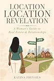 Location Location Revelation: A Woman's Guide to Real Estate & Relationships