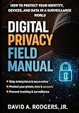 Digital Privacy Field Manual: How to Protect Your Identity, Devices, and Data in a Surveillance World