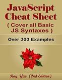 JavaScript Cheat Sheet, Complete Reference Guide by Examples, Cover all Essential JavaScript Syntaxes: JavaScript Programming Syntax Book, Syntax Table & Chart, Quick Study Workbook