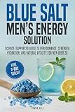 Blue Salt Men’s Energy Solutions: Science-Supported Guide to Performance, Strength, Hydration, and Natural Vitality for Men Over 30 (Everyday Wellness Solutions Series)