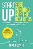 Startup Seed Funding for the Rest of Us: How to Raise $1 Million For Your Startup - Even Outside of Silicon Valley