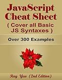 JavaScript Cheat Sheet, Complete Reference Guide by Examples, Cover all Essential JavaScript Syntaxes: JavaScript Programming Syntax Book, Syntax Table & Chart, Quick Study Workbook