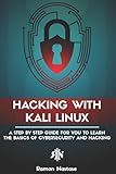 Hacking with Kali Linux: A Step by Step Guide for you to Learn the Basics of CyberSecurity and Hacking