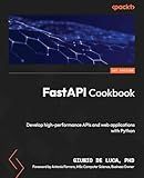 FastAPI Cookbook: Develop high-performance APIs and web applications with Python