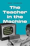 The Teacher in the Machine: A Human History of Education Technology