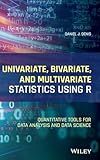 Univariate, Bivariate, and Multivariate Statistics Using R: Quantitative Tools for Data Analysis and Data Science