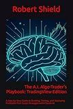 The A.I. Algo-Trader's Playbook: TradingView Edition: A Step-by-Step Guide to Building, Testing, and Deploying Profitable Pine Script Strategies with Claude AI