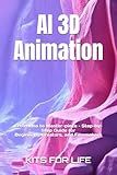 AI 3D Animation: From Idea to Master-piece – Step-by-Step Guide for Begin-ners, Creators, and Filmmakers: Master AI Tools for 3D Modeling, Rigging, ... Capture, Rendering, and Post-Production