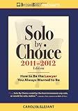 Solo by Choice 2011-2012: How to Be the Lawyer You Always Wanted to Be (Career Resources for a Life in the Law)