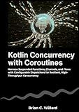 Kotlin Concurrency with Coroutines: Harness Suspended Functions, Channels, and Flows with Configurable Dispatchers for Resilient, High-Throughput Concurrency