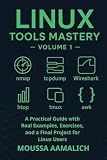 Linux Tools Mastery – Volume 1: A Practical Guide with Real Examples, Exercises, and a Final Project for Linux Users (Linux Tools Mastery Series)