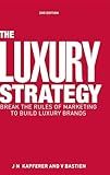 The Luxury Strategy: Break the Rules of Marketing to Build Luxury Brands