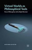 Virtual Worlds as Philosophical Tools: How to Philosophize with a Digital Hammer