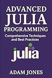 Advanced Julia Programming: Comprehensive Techniques and Best Practices