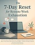 The 7-Day Reset for Remote Work Exhaustion: A Nervous System-Based Recovery Challenge for Remote Professionals Who Want to Feel Clear, Calm, and in Control Again — Without Therapy or Hustle