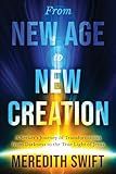 From New Age to New Creation: A Seeker's Journey from Darkness to the True Light of Jesus