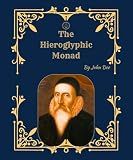 The Hieroglyphic Monad: A Complete Hermetic Treatise on Alchemy, Symbolism, and the Unity of All Things