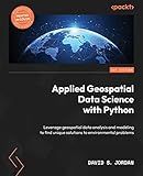 Applied Geospatial Data Science with Python: Leverage geospatial data analysis and modeling to find unique solutions to environmental problems